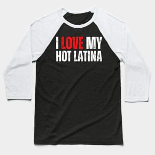 i love my hot latina girlfriend, i hot latina Baseball T-Shirt